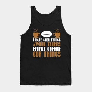 I Have Seen Things Awful Things Empty Coffee Cup Things Coffee Lover Gift Tank Top